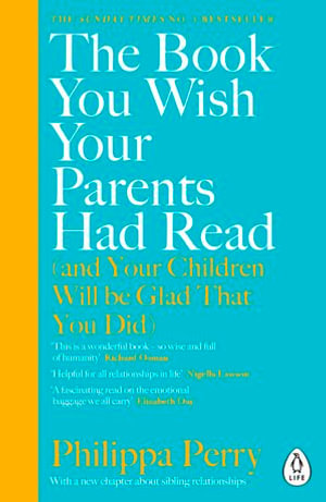 The Book You Wish Your Parents Had Read (and Your Children Will Be Glad That You Did) : The million-copy selling parenting book from the Sunday Times bestselling psychotherapist - Philippa Perry