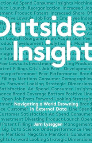 Outside Insight : Navigating a World Drowning in Data - Jorn Lyseggen