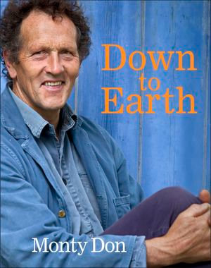 Down to Earth : Gardening Wisdom - Monty Don