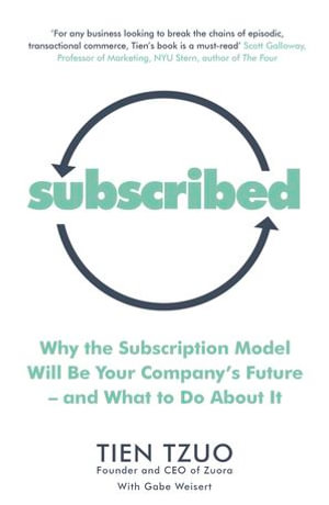 Subscribed : Why the Subscription Model Will Be Your Company's Future—and What to Do About It - Tien Tzuo