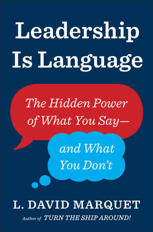 Leadership Is Language : The Hidden Power of What You Say and What You Don't - L. David Marquet