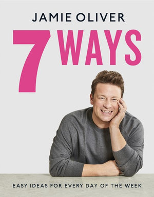 7 Ways Easy Ideas For Every Day Of The Week By Jamie Oliver 9780241431153 Booktopia