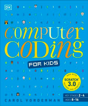 Computer Coding for Kids : A unique step-by-step visual guide, from binary code to building games - Carol Vorderman