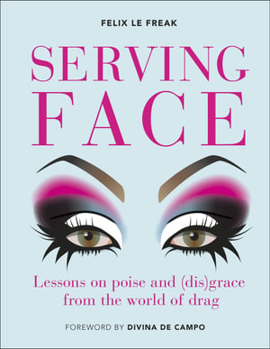 Serving Face : Lessons on poise and (dis)grace from the world of drag - Felix Le Freak