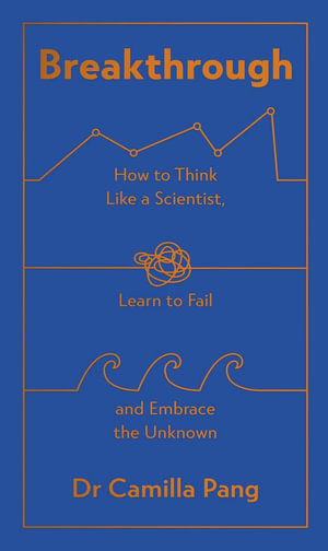 Breakthrough : How to Think Like a Scientist, Learn How to Fail and Embrace the Unknown - Dr Camilla Pang