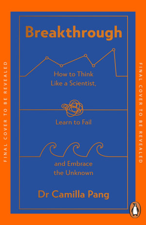 Breakthrough : How to Think Like a Scientist, Learn How to Fail and Embrace the Unknown - Dr Camilla Pang