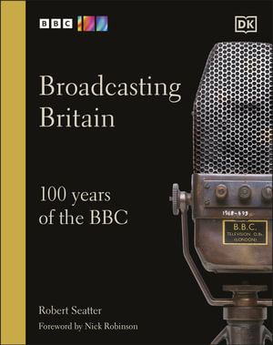 Broadcasting Britain : 100 Years of the BBC - Robert Seatter