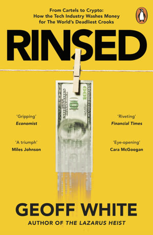 Rinsed : From Cartels to Crypto: How the Tech Industry Washes Money for the World's Deadliest Crooks - Geoff White