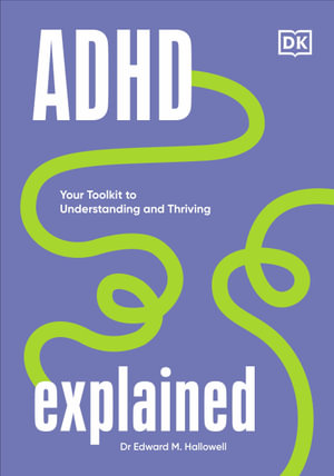 ADHD Explained : Your Toolkit to Understanding and Thriving - Edward M. Hallowell