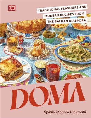 Doma : Traditional Flavours and Modern Recipes from the Balkan Diaspora - Spasia Pandora Dinkovski
