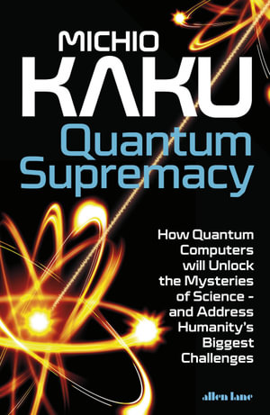 Quantum Supremacy : How Quantum Computers will Unlock the Mysteries of Science - and Address Humanity's Biggest Challenges - Michio Kaku