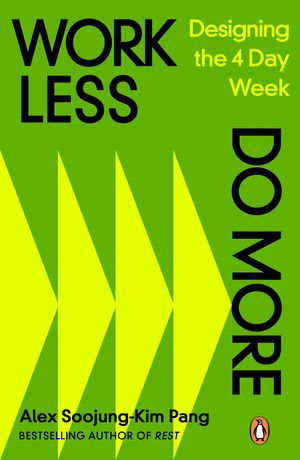 Work Less, Do More : Designing the 4-Day Week - Alex Soojung-Kim Pang