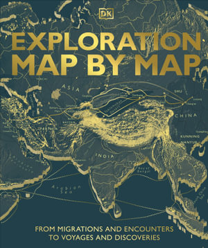 Exploration Map by Map : From Migrations and Encounters to Voyages and Discoveries - DK