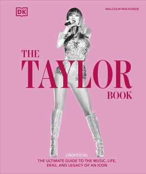The Taylor Swift Book : The Ultimate Guide to the Music, Life, Eras, and Legacy of an Icon - DK
