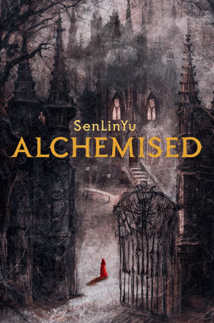 Alchemised : A Sweeping Gothic Fantasy Charged With Darkness, Alchemy, and Forbidden Power - SenLinYu