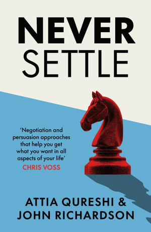 Never Settle : Persuasion & Negotiation Skills to Get What You Want - John Richardson