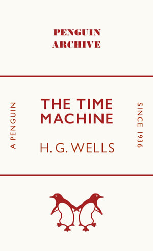 The Time Machine : Penguin Archive - H. G. Wells