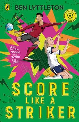 Score Like a Striker : Learn to play, shoot and score like a pro footballer with bestselling author Ben Lyttleton - Ben Lyttleton