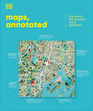 Maps, Annotated : The World's 300 Greatest Maps Explained - DK