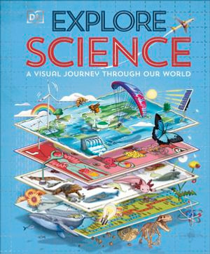 Explore: Science : A Visual Journey Through Our World - DK