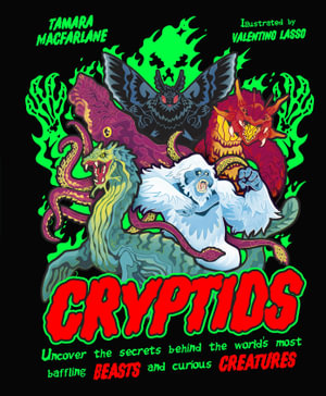 Cryptids : Uncover the Secrets Behind the World's Most Baffling Beasts and Curious Creatures - Tamara Macfarlane
