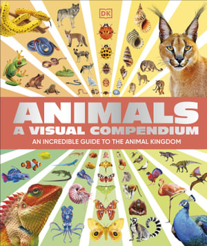 Animals A Visual Compendium : An Incredible Guide to the Animal Kingdom - DK