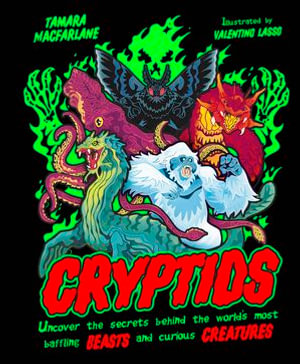 Cryptids : Uncover the Secrets Behind the World's Most Baffling Beasts and Curious Creatures - Tamara Macfarlane