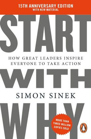 Start With Why : How Great Leaders Inspire Everyone to Take Action - Simon Sinek