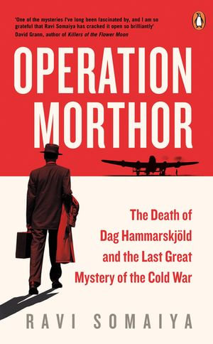 Operation Morthor : The Death of Dag Hammarskjold and the Last Great Mystery of the Cold War - Ravi Somaiya