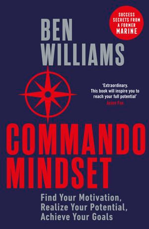 Commando Mindset : Find Your Motivation, Realize Your Potential, Achieve Your Goals - Ben Williams