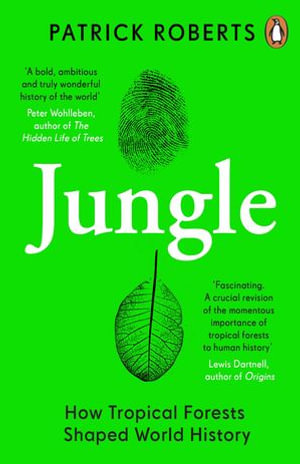 Jungle : How Tropical Forests Shaped World History - and Us - Patrick Roberts