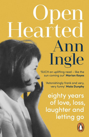 Openhearted : Eighty Years of Love, Loss, Laughter and Letting Go - Ann Ingle