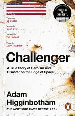 Challenger : A True Story of Heroism and Disaster on the Edge of Space - Adam Higginbotham