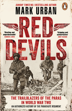 Red Devils : The Trailblazers of the Parachute Regiment in World War Two: An Authorized History - Mark Urban