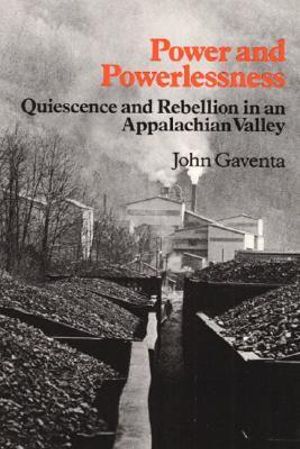Power and Powerlessness : Quiescence and Rebellion in an Appalachian Valley - John Gaventa