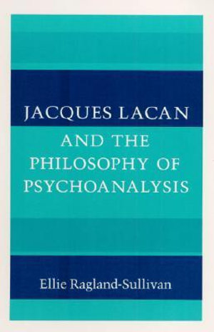 Jacques Lacan and the Philosophy of Psychoanalysis - Ellie Ragland-Sullivan