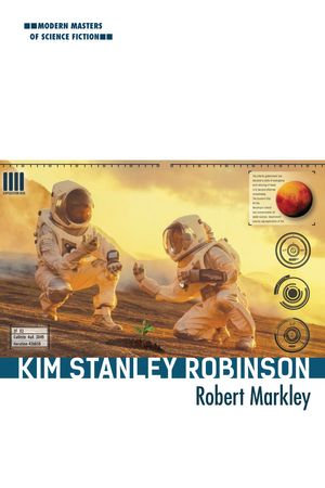 Kim Stanley Robinson : Modern Masters of Science Fiction - Robert Markley