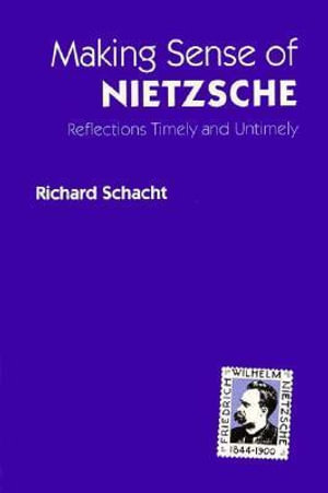 Making Sense of Nietzsche : REFLECTIONS TIMELY AND UNTIMELY - Richard Schacht