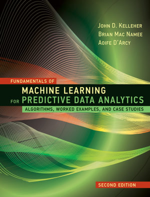 Fundamentals of Machine Learning for Predictive Data Analytics, second edition : Algorithms, Worked Examples, and Case Studies - John D. Kelleher