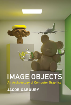 Image Objects : An Archaeology of Computer Graphics - Jacob Gaboury