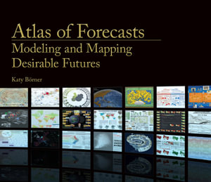 Atlas of Forecasts : Modeling and Mapping Desirable Futures - Katy Borner