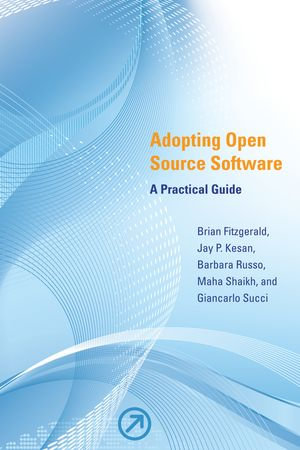 Adopting Open Source Software : A Practical Guide - Brian Fitzgerald