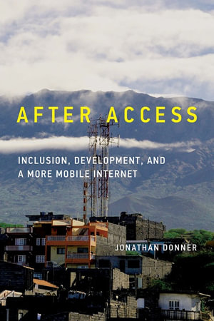 After Access : Inclusion, Development, and a More Mobile Internet - Jonathan Donner
