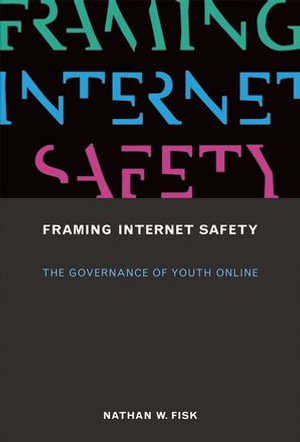 Framing Internet Safety : The Governance of Youth Online - Nathan W. Fisk