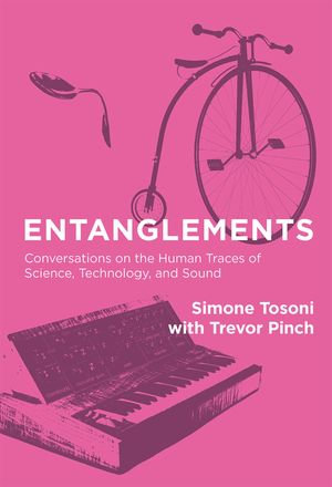 Entanglements : Conversations on the Human Traces of Science, Technology, and Sound - Simone Tosoni