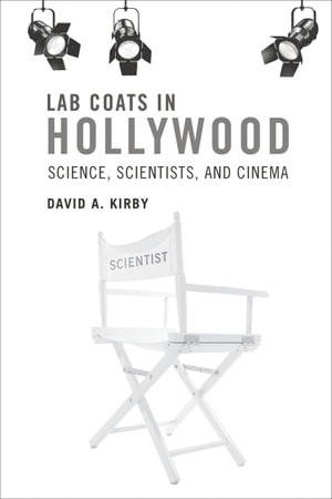 Lab Coats in Hollywood : Science, Scientists, and Cinema - David A. Kirby
