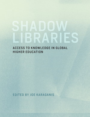 Shadow Libraries : Access to Knowledge in Global Higher Education - Joe Karaganis