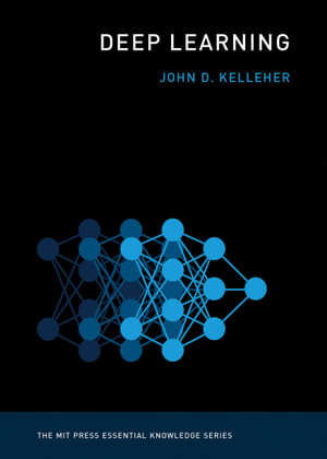 Deep Learning : MIT Press Essential Knowledge series - John D. Kelleher