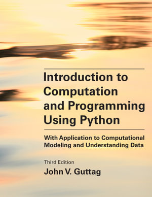 Introduction to Computation and Programming Using Python, third edition : With Application to Computational Modeling and Understanding Data - John V. Guttag
