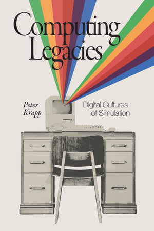 Computing Legacies : Digital Cultures of Simulation - Peter Krapp